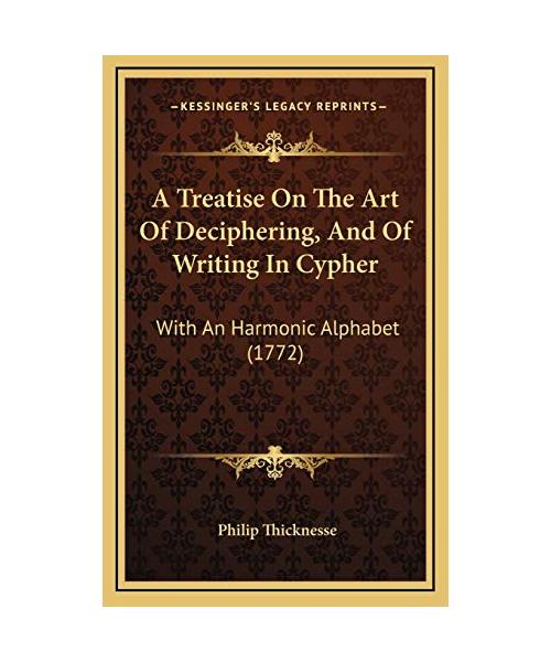 A Treatise on the Art of Deciphering, and of Writing in Cypher: With an Harmonic Alphabet (1772)