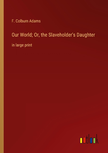 Our World; Or, the Slaveholder's Daughter