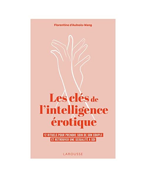 Les clés de l'intelligence érotique: 12 rituels pour prendre soin de son couple et retrouver une sexualité à soi