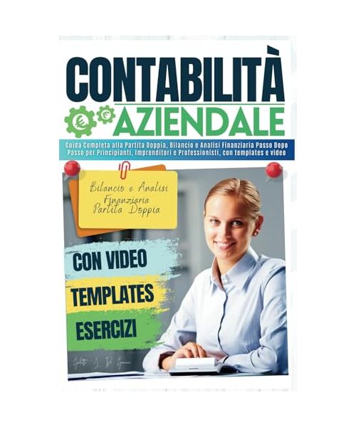 Contabilità aziendale: Guida Completa alla Partita Doppia, Bilancio e Analisi Finanziaria Passo Dopo Passo per Principianti, Imprenditori e Professionisti, con templates e video