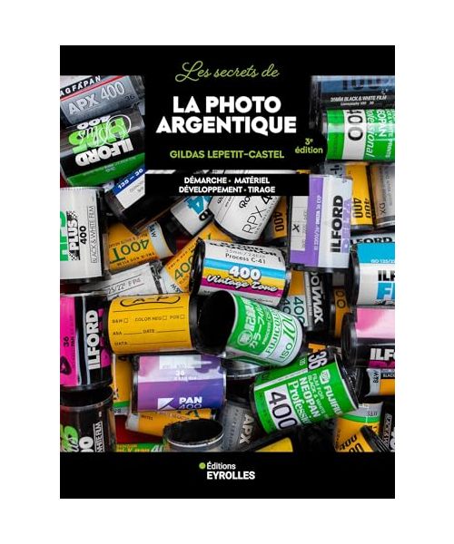 Les secrets de la photo argentique - 3e édition: Démarche - Matériel - Développement - Tirage