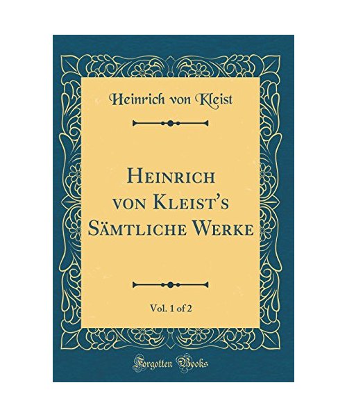 Heinrich von Kleist's Sämtliche Werke, Vol. 1 of 2 (Classic Reprint)