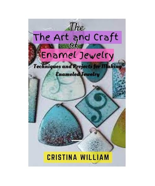 The Art and Craft of Enamel Jewelry: Techniques and Projects for Making Enameled Jewelry