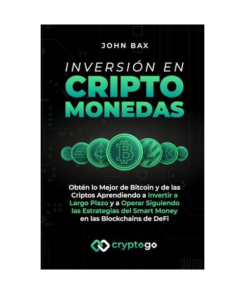 Inversión en Criptomonedas: Obtén lo Mejor de Bitcoin y de las Criptos Aprendiendo a Invertir a Largo Plazo y a Operar Siguiendo las Estrategias del Smart Money en las Blockchains de DeFi