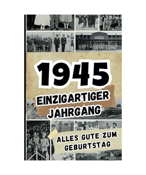 1945 - Einzigartiger Jahrgang: Das ideale Geschenk voller Fakten und historischer Ereignisse aus dem Jahr 1945