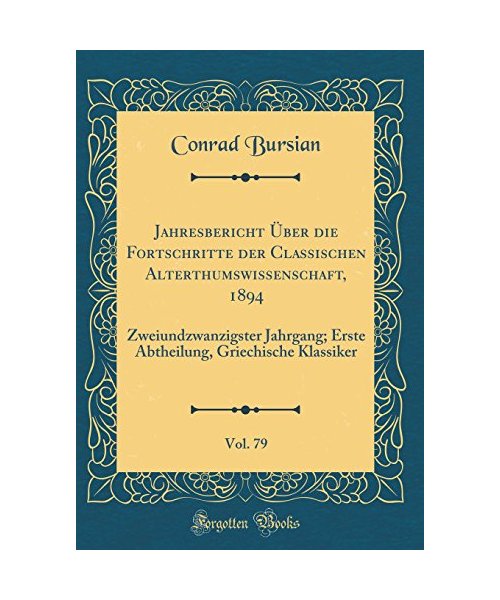 Jahresbericht Über die Fortschritte der Classischen Alterthumswissenschaft, 1894, Vol. 79