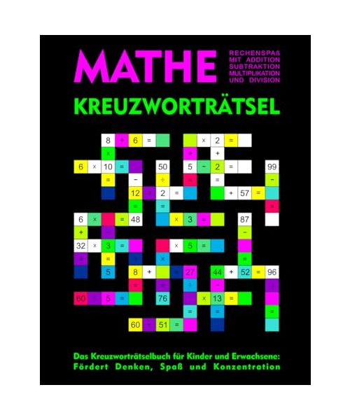 Mathe - Kreuzworträtsel: Rechenspaß mit Addition, Subtraktion, Multiplikation und Division: Das Kreuzworträtselbuch für Kinder und Erwachsene: Fördert Denken, Spaß und Konzentration