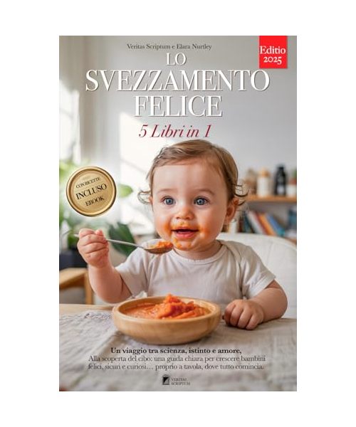 LO SVEZZAMENTO FELICE: 5 LIBRI IN 1: Tutto su Autosvezzamento, BLW ed Alimentazione Complementare: basi scientifiche e strategie pratiche per crescere bimbi felici e sicuri a tavola. +RICETTE e e