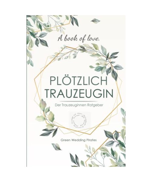 Plötzlich Trauzeugin: Der Trauzeuginnen Ratgeber