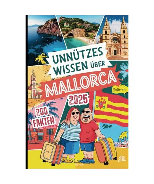 Unnützes Wissen über Mallorca: 200 schräge Fakten, die du nie hören wolltest – das perfekte Geschenk für echte Mallorca-Fans