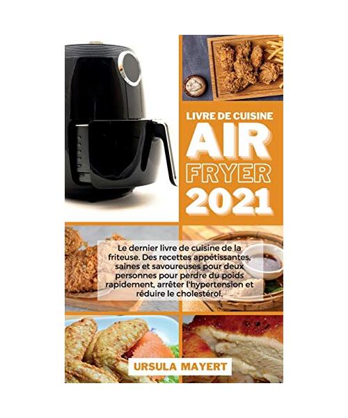 Livre de Cuisine Air Fryer 2021: Le dernier livre de cuisine de la friteuse. Des recettes appétissantes, saines et savoureuses pour deux personnes pou
