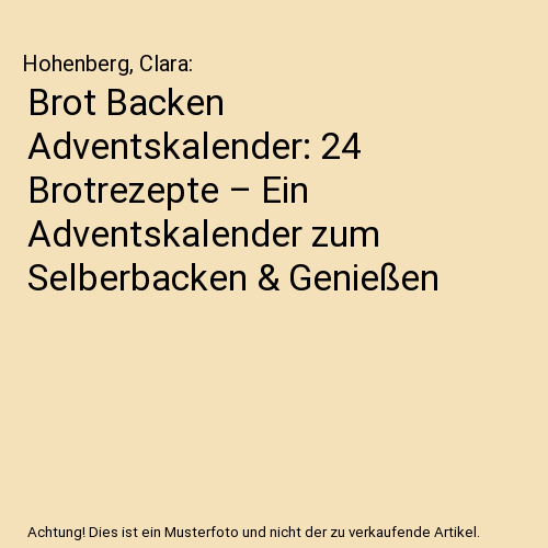 Brot Backen Adventskalender: 24 Brotrezepte – Ein Adventskalender zum Selberbacken & Genießen