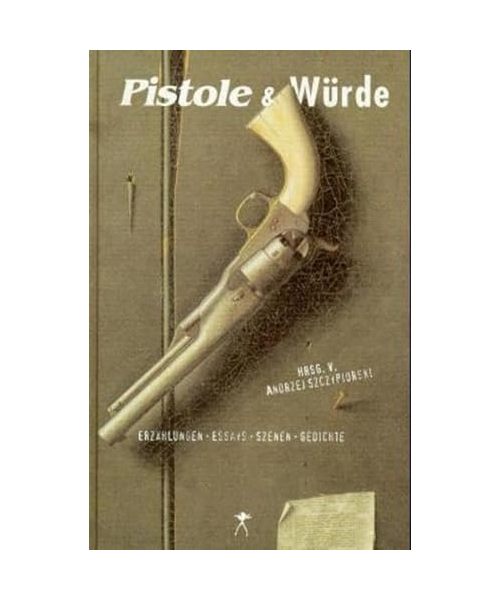 Pistole und Würde: Texte zum 6. Würth-Literaturpreis