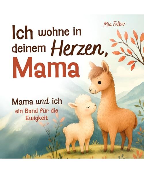 Ich wohne in deinem Herzen, Mama: Mama und ich – ein Band für die Ewigkeit. Ein Kinderbuch über die einzigartige Liebe und Bindung zwischen Mutter und Kind.
