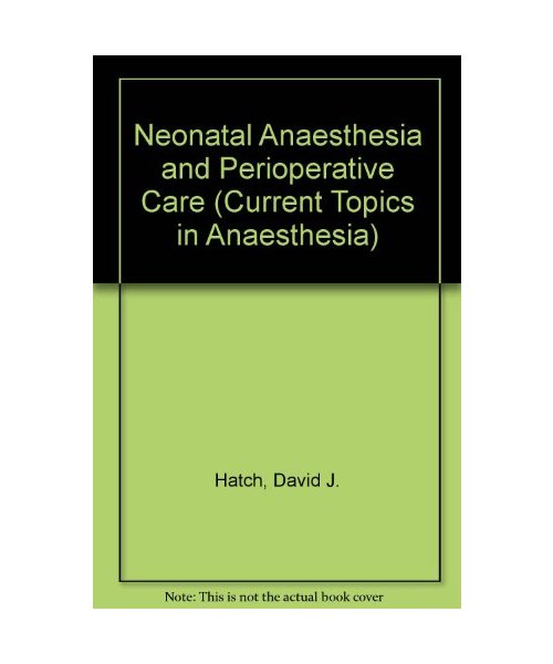 Neonatal Anesthesia and Perioperative Care (Current Topics in Anaesthesia, Vol 5)