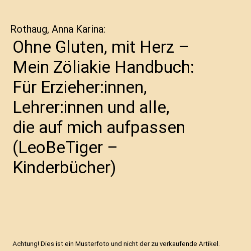 Ohne Gluten, mit Herz – Mein Zöliakie Handbuch: Für Erzieher:innen, Lehrer:innen und alle, die auf mich aufpassen (LeoBeTiger – Kinderbücher)