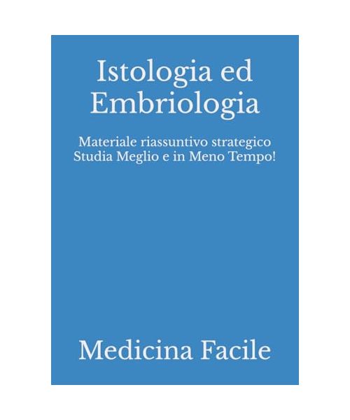 Istologia ed Embriologia: Materiale riassuntivo strategico Studia Meglio e in Meno Tempo! (Medicina e Chirurgia)