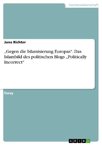 "Gegen die Islamisierung Europas". Das Islambild des politischen Blogs "Politically Incorrect"
