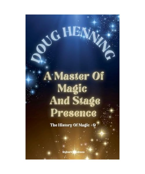 Doug Henning A Master Of Magic And Stage Presence (The History of Magic, Band 9)