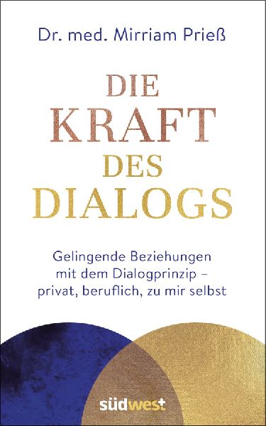 Die Kraft des Dialogs. Gelingende Beziehungen mit dem Dialogprinzip - privat, beruflich, zu mir selbst