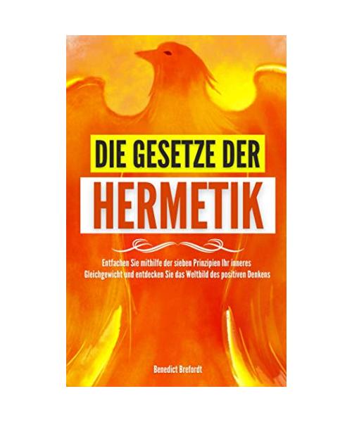 Die Gesetze der Hermetik - Entfachen Sie mithilfe der sieben Prinzipien ihr inneres Gleichgewicht und entdecken Sie das Weltbild des positiven Denkens.