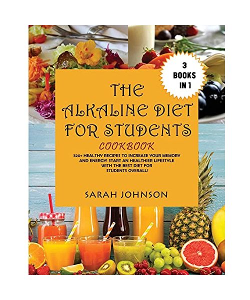 The Alkaline Diet for Students Cookbook: 320+ Healthy Recipes to Increase your Memory and Energy! Start an Healthier Lifestyle with the Best Diet for Students overall!