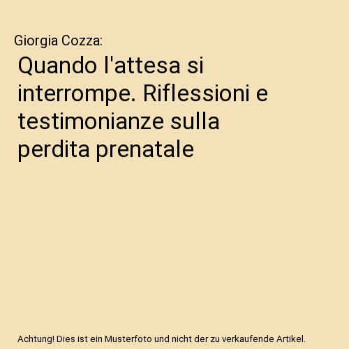 Quando l'attesa si interrompe. Riflessioni e testimonianze sulla perdita prenatale