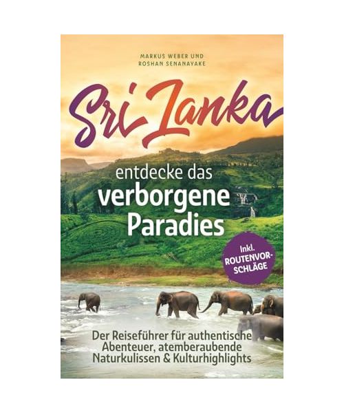 Sri Lanka - Entdecke das verborgene Paradies: Der Reiseführer für authentische Abenteuer, atemberaubende Naturkulissen & Kulturhighlights - inkl. Checklisten & Insider-Tipps