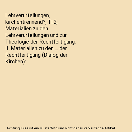 Lehrverurteilungen, kirchentrennend?, Tl.2, Materialien zu den Lehrverurteilungen und zur Theologie der Rechtfertigung: II. Materialien zu den ... der Rechtfertigung (Dialog der Kirchen)