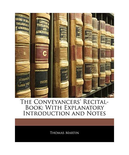 The Conveyancers' Recital-Book: With Explanatory Introduction and Notes