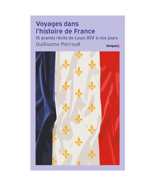 Voyages dans l'histoire de France: 15 grands récits de Louis XIV à nos jours