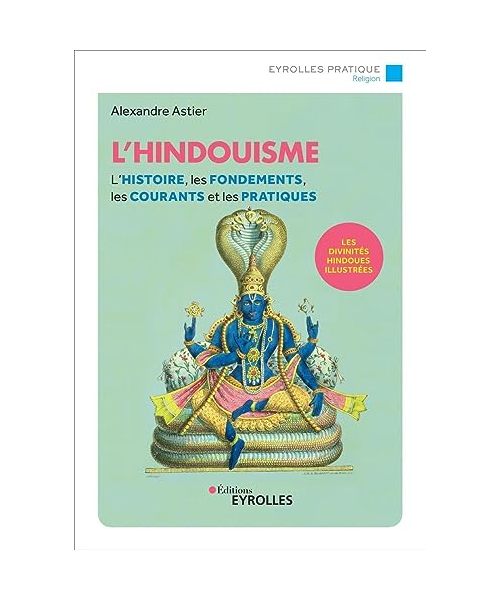 L'hindouisme: L'histoire, les fondements, les courants et les pratiques