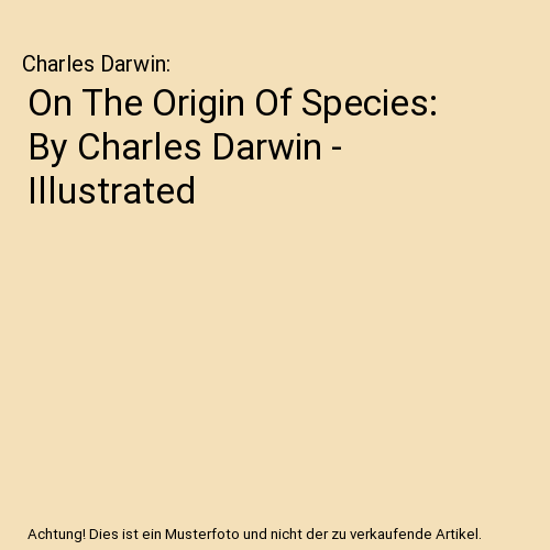 On The Origin Of Species: By Charles Darwin - Illustrated