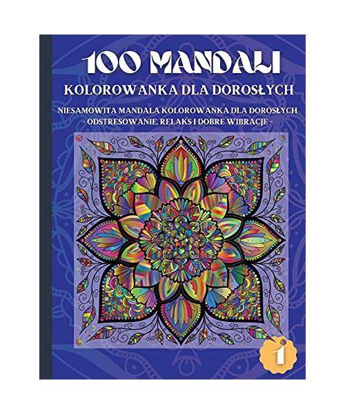 100 mandali kolorowanka dla doroslych: Niesamowita mandala kolorowanka dla doroslych - odstresowanie, relaks i dobre wibracje (1)