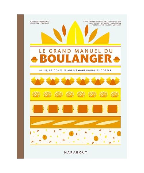 Le grand manuel du boulanger: pains, brioches et autres gourmandises dorées