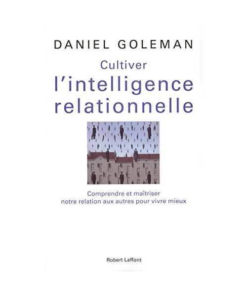 Cultiver l'Intelligence Relationnelle: Comprendre et maîtriser notre relation aux autres pour vivre mieux