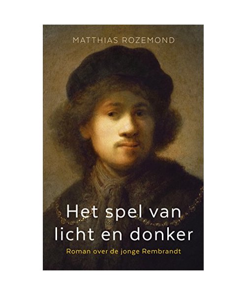 Het spel van licht en donker: roman over de jonge Rembrandt