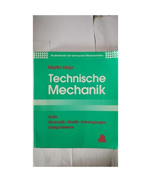Technische Mechanik.: Statik, Kinematik, Kinetik, Schwingungen, Festigkeitslehre.