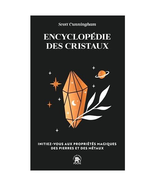 Encyclopédie des cristaux: Initiez-vous aux propriétés magiques des pierres et des métaux