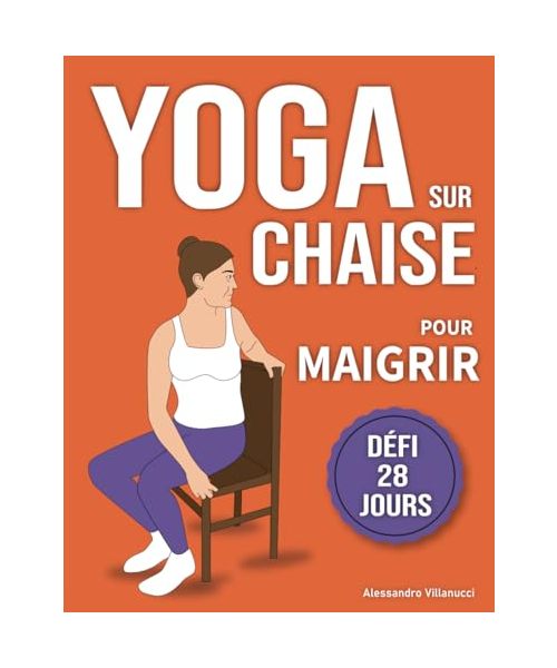 Yoga sur Chaise pour Maigrir: Défi de 28 Jours pour Perdre la Graisse du Ventre en Position Assise avec des Exercices à Faible Impact en Seulement 10 Minutes par Jour