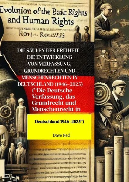 Die Säulen der Freiheit - Die Entwicklung von Verfassung, Grundrechten und Menschenrechten in Deutschland (1946-2025)