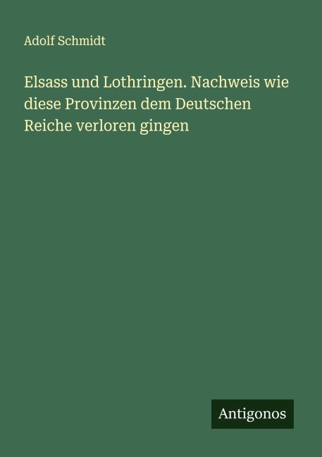 Elsass und Lothringen. Nachweis wie diese Provinzen dem Deutschen Reiche verloren gingen
