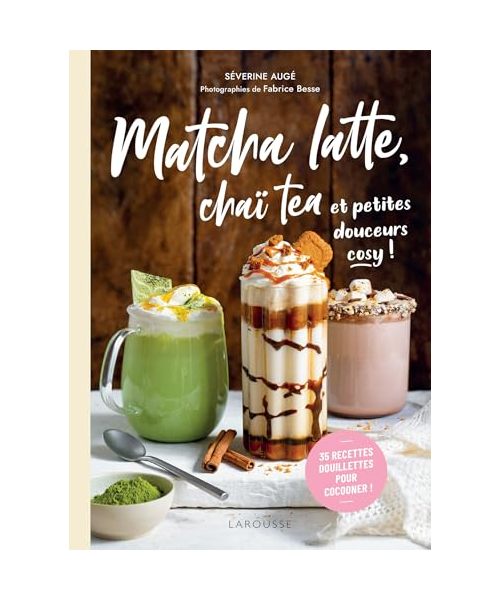 Matcha latte, chaï tea et petites douceurs cosy: 35 recettes douillettes pour cocooner !