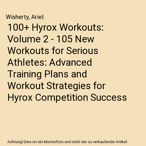 100+ Hyrox Workouts: Volume 2 - 105 New Workouts for Serious Athletes: Advanced Training Plans and Workout Strategies for Hyrox Competition Success