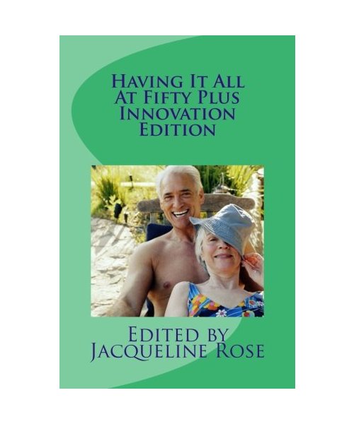 Having It All At Fifty Plus Innovation Edition: Edited by Jacqueline Rose