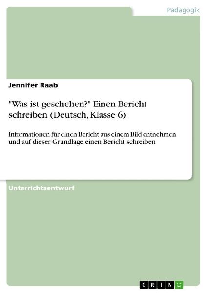 "Was ist geschehen?" Einen Bericht schreiben (Deutsch, Klasse 6)
