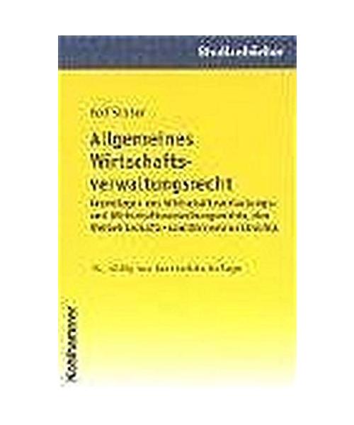 Allgemeines Wirtschaftsverwaltungsrecht: Grundlagen des Wirtschaftsvrfassungs- und Wirtschaftsverwaltungsrechts, des Weltwirtschafts- und Binnenmarktrechts
