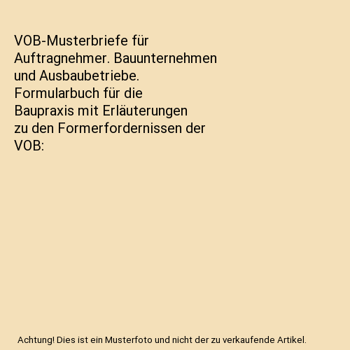 VOB-Musterbriefe für Auftragnehmer. Bauunternehmen und Ausbaubetriebe. Formularbuch für die Baupraxis mit Erläuterungen zu den Formerfordernissen der VOB