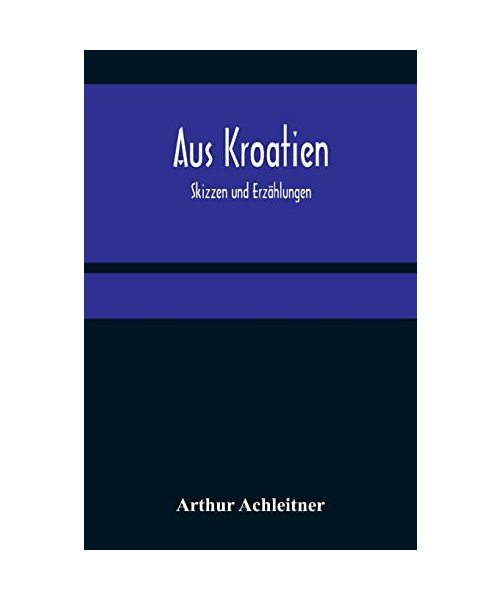 Aus Kroatien: Skizzen und Erzählungen