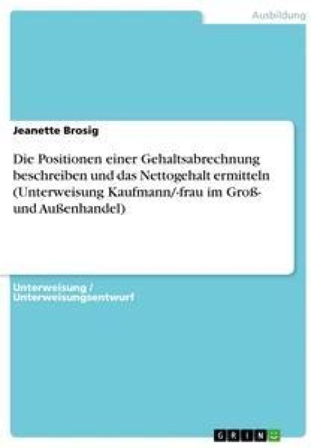 Die Positionen einer Gehaltsabrechnung beschreiben und das Nettogehalt ermitteln (Unterweisung Kaufmann/-frau im Groß- und Außenhandel)